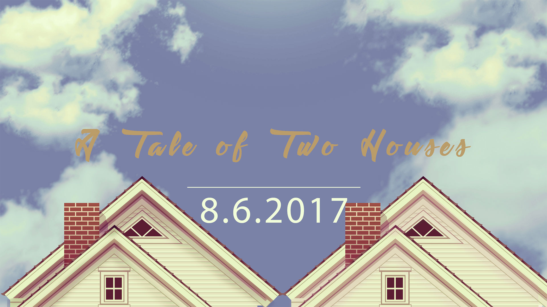 A Tale of Two Houses 8.6.2017