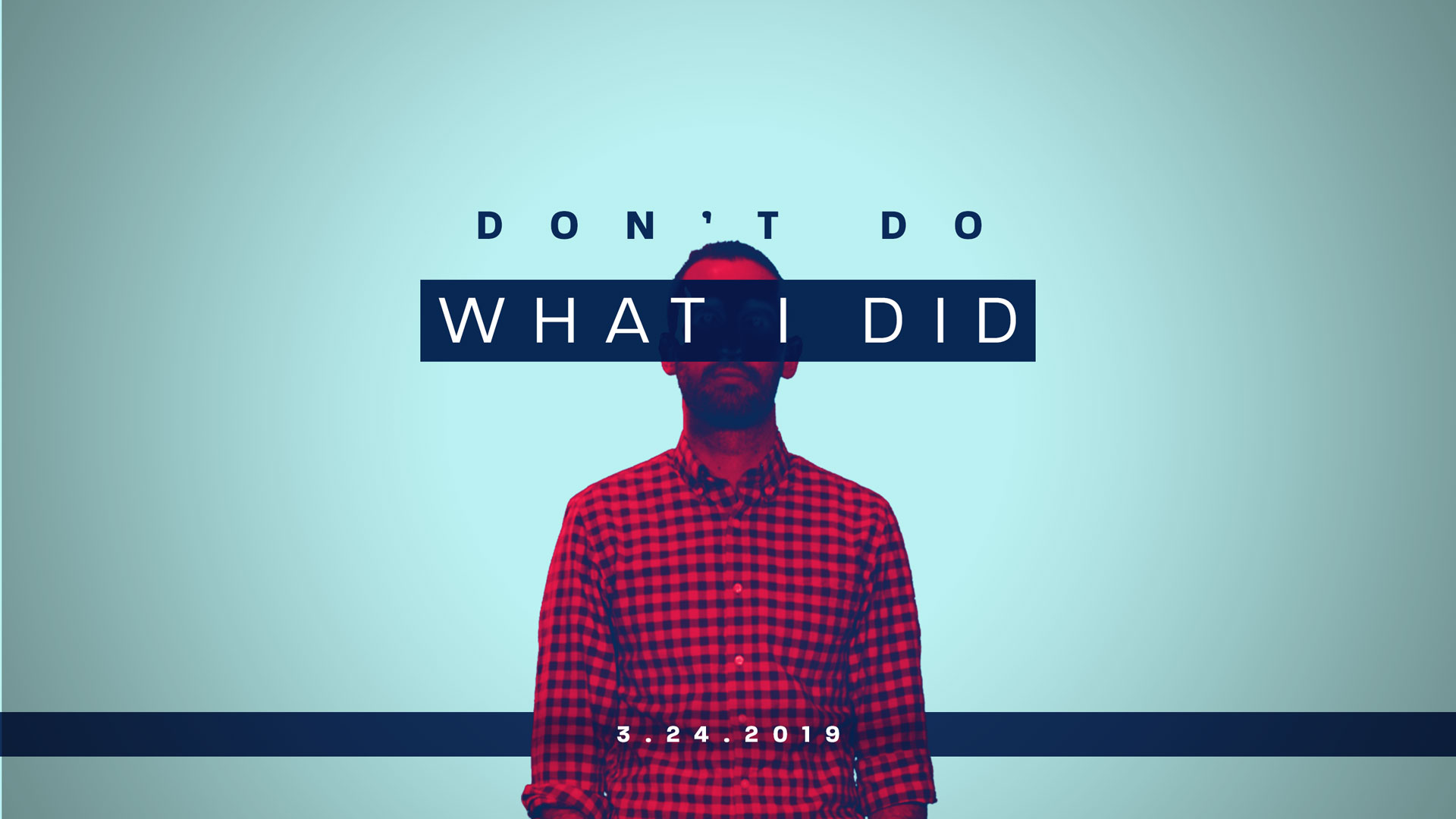 Don’t Do What I Did 3.24.2019