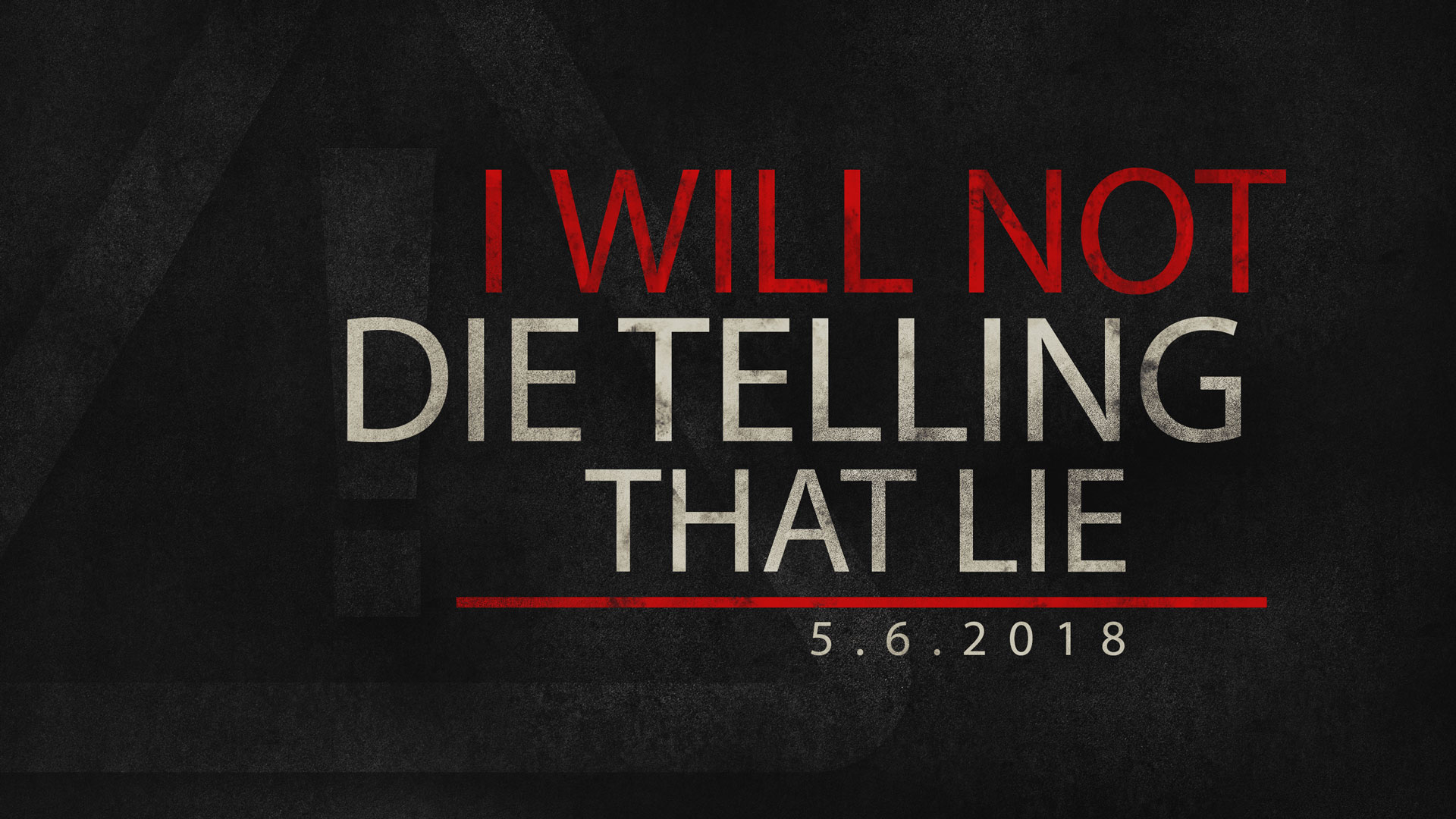  I Will Not Die Telling That Lie 5.6.2018