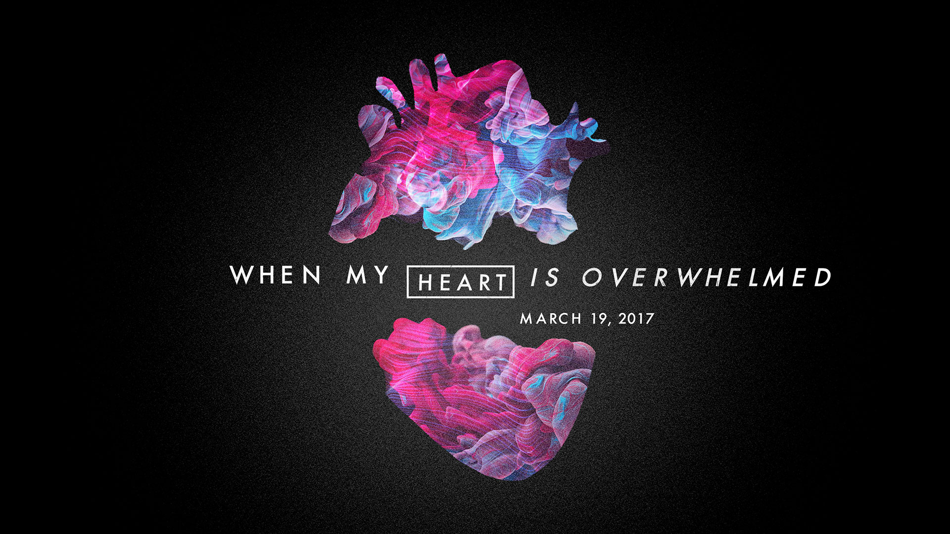 When My Heart Is Overwhelmed 3.19.2017