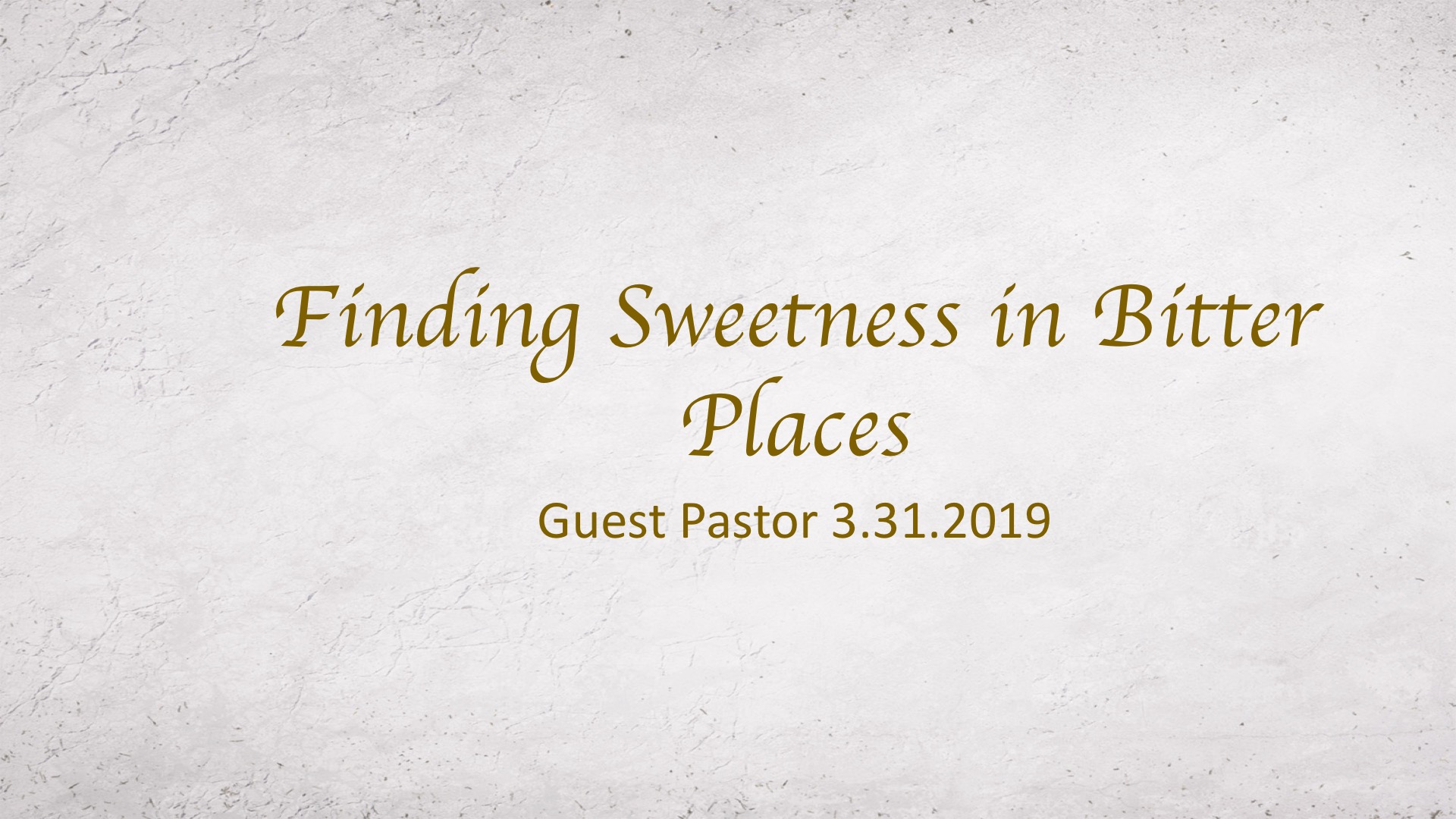 Finding Sweetness in Bitter Places 3.31.2019 Guest Pastor