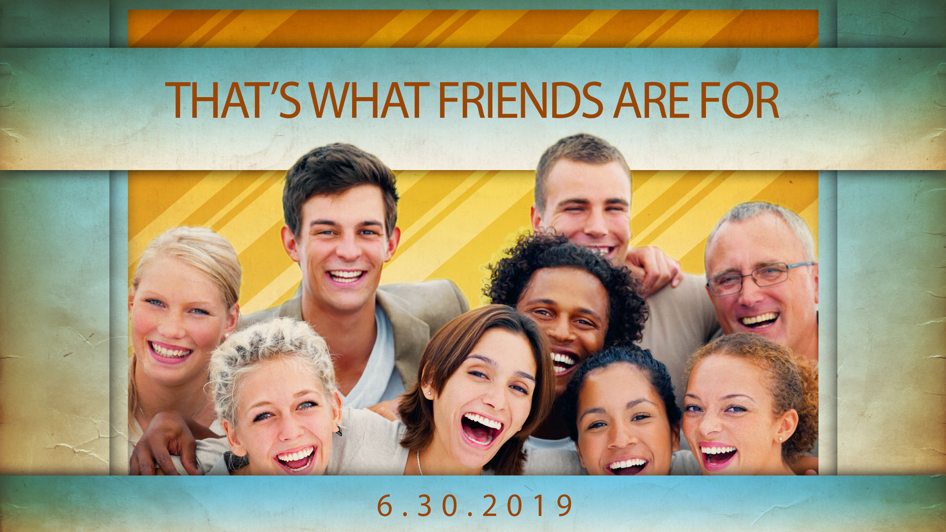 That’s What Friends Are For 6.30.2019