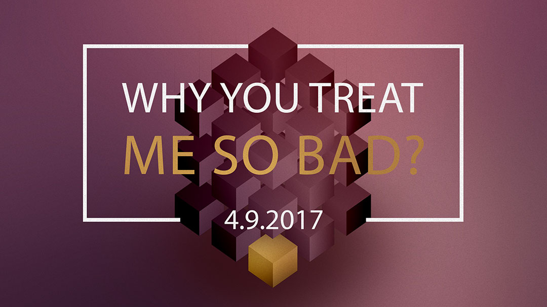 Why You Treat Me So Bad? 4.9.2017